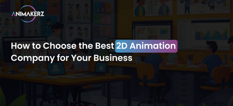 How to Choose the Best 2D Animation Company for Your Business