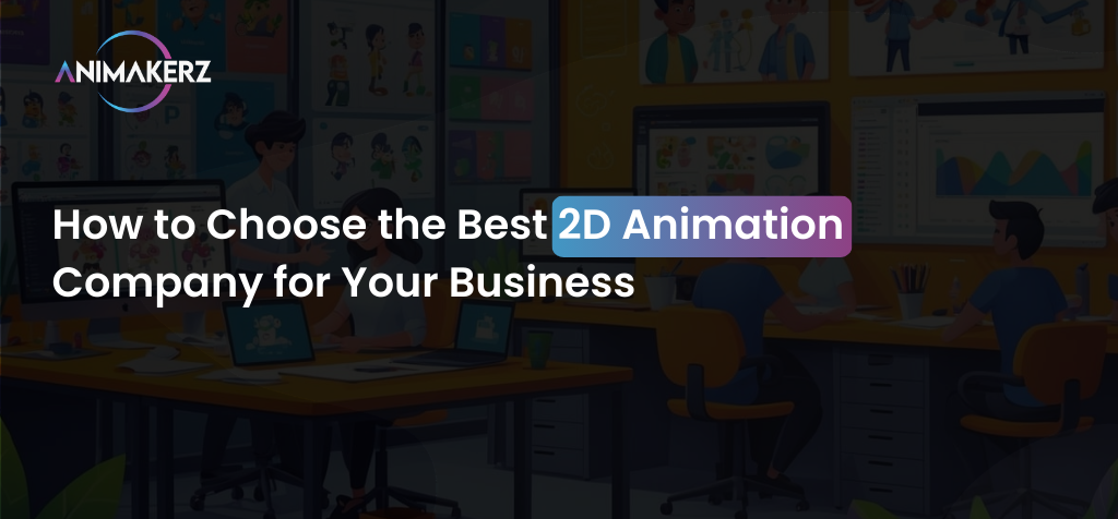 How to Choose the Best 2D Animation Company for Your Business